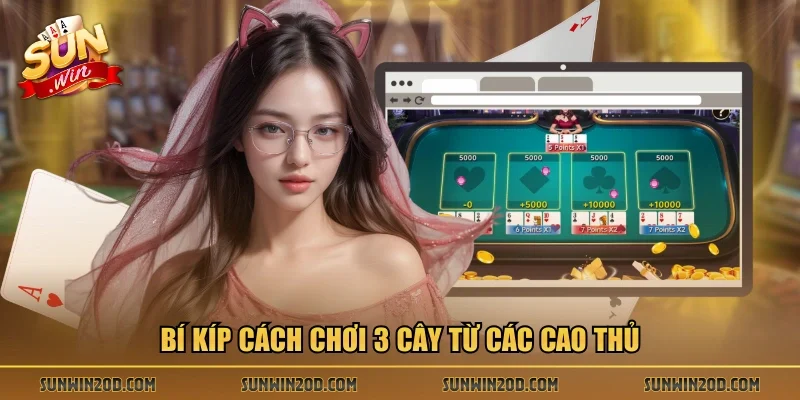 Bí kíp cách chơi 3 cây từ các cao thủ