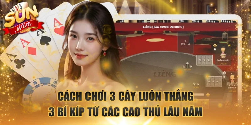 Cách chơi 3 cây luôn thắng