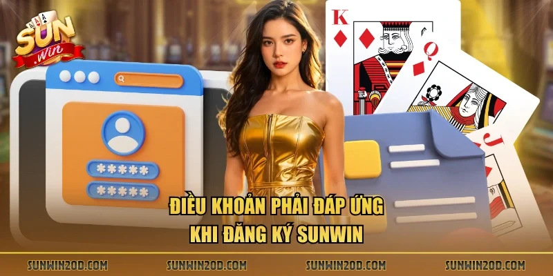 Điều khoản phải đáp ứng khi đăng ký Sunwin