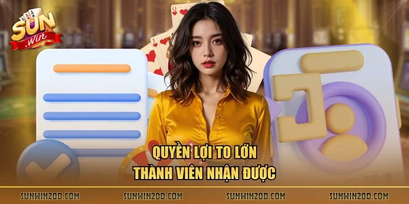 Quyền lợi to lớn thành viên nhận được