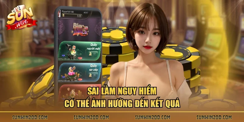 Sai lầm nguy hiểm có thể ảnh hưởng đến kết quả 