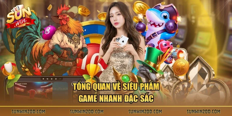 Tổng quan về siêu phẩm game nhanh đặc sắc