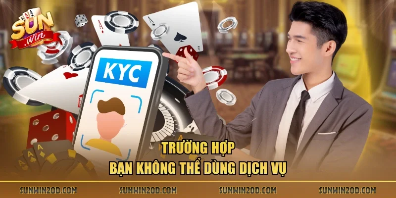 Trường hợp bạn không thể dùng dịch vụ