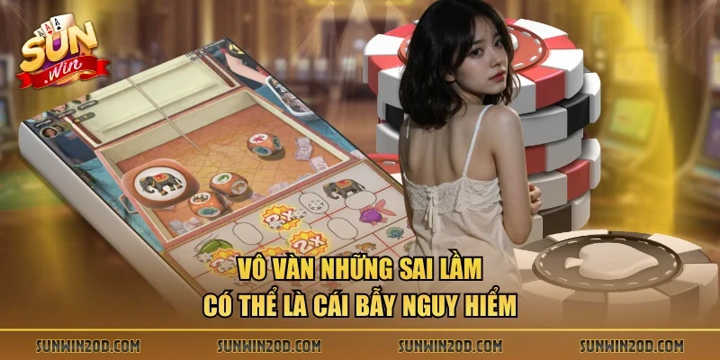 Vô vàn những sai lầm có thể là cái bẫy nguy hiểm 